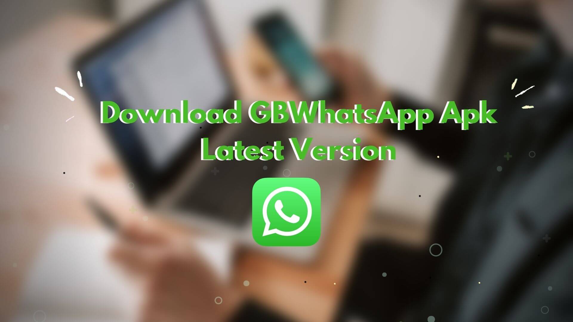 Download GB WhatsApp Apk Latest Version: Explore The Advantages Of GBWhatsapp 2022